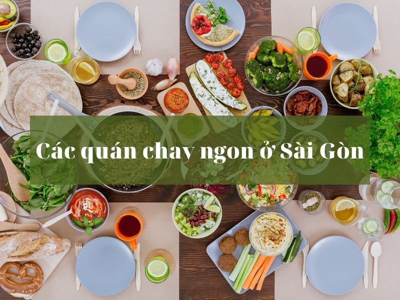 [Điểm danh] Top 5 các quán chay ngon ở Sài Gòn bạn nhất định phải thử